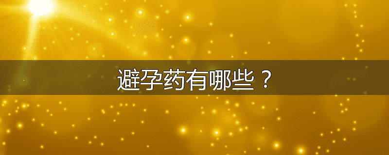 避孕药有哪些?