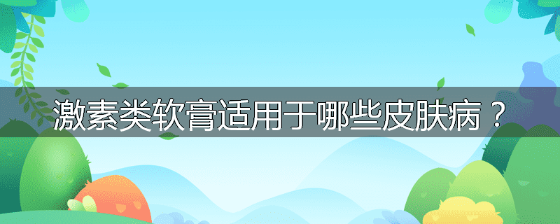 激素类软膏适用于哪些皮肤病？