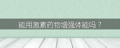 能用激素药物增强体能吗?
