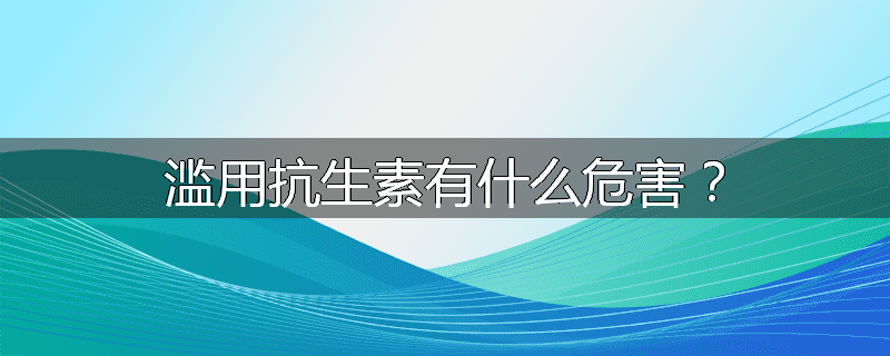 滥用抗生素有什么危害?