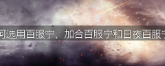 如何选用百服宁、加合百服宁和日夜百服宁？