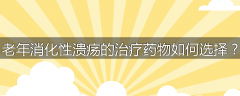 老年消化性溃疡的治疗药物如何选择？