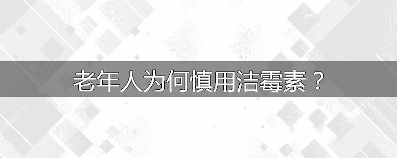 老年人为何慎用洁霉素?