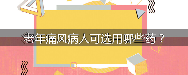 老年痛风病人可选用哪些药?
