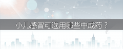 小儿感冒可选用哪些中成药?