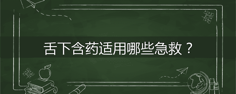 舌下含药适用哪些急救？
