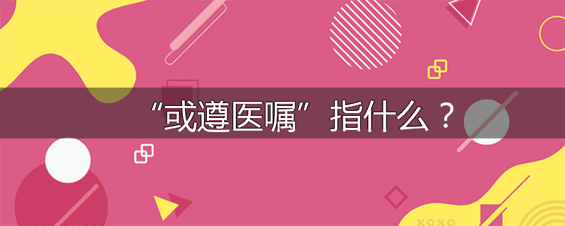 “或遵医嘱”指什么?