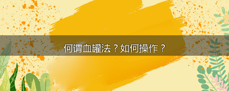 何谓血罐法?如何操作?