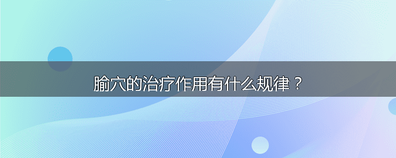 腧穴的治疗作用有什么规律?