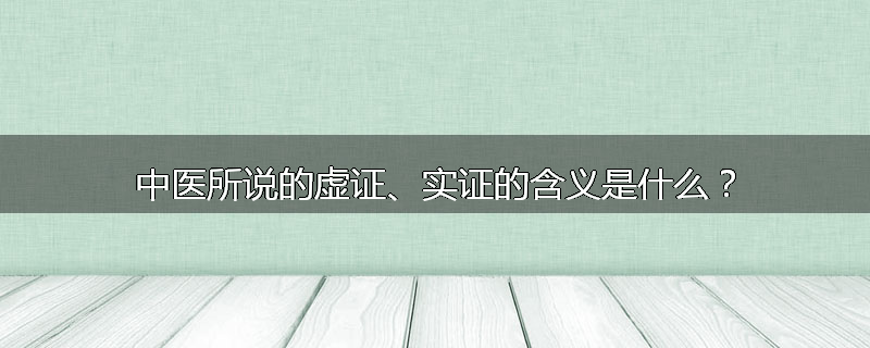 中医所说的虚证、实证的含义是什么?
