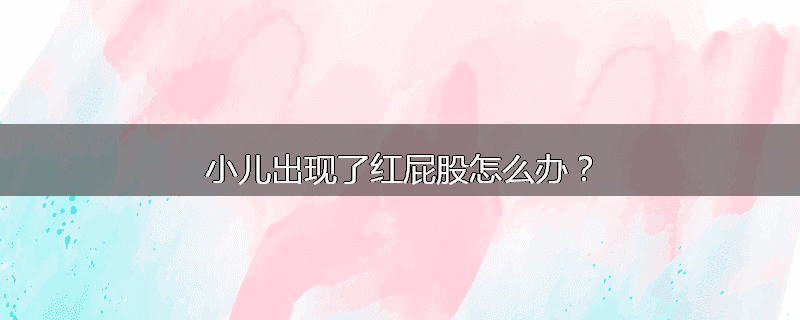 小儿出现了红屁股怎么办?