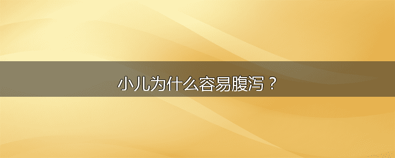 小儿为什么容易腹泻?