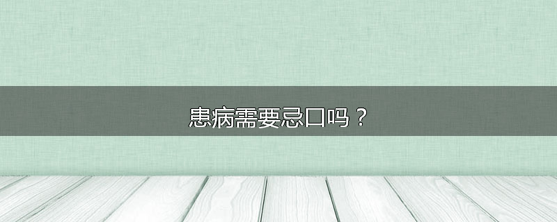 患病需要忌口吗?