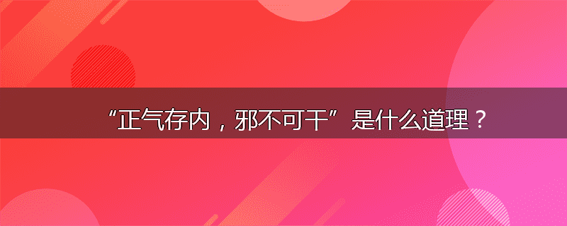 “正气存内,邪不可干”是什么道理?