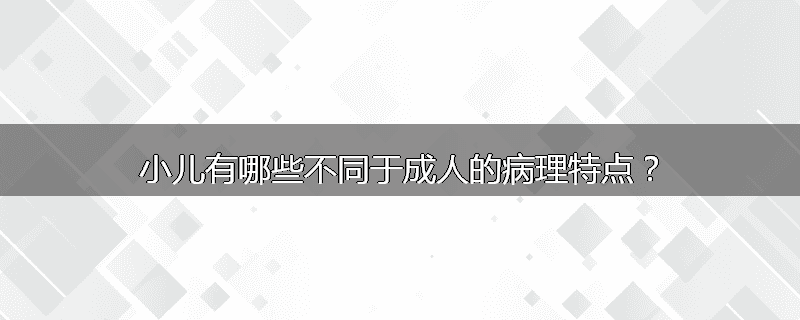小儿有哪些不同于成人的病理特点?