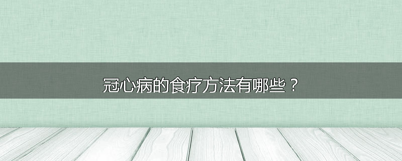 冠心病的食疗方法有哪些?