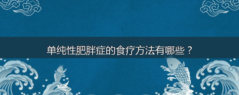 单纯性肥胖症的食疗方法有哪些?
