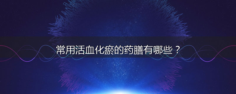 常用活血化瘀的药膳有哪些?