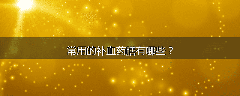 常用的补血药膳有哪些？