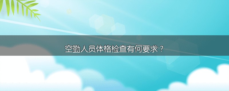 空勤人员体格检查有何要求?