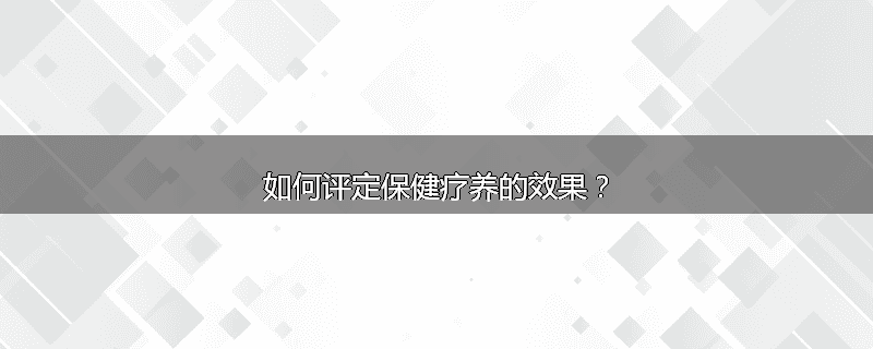 如何评定保健疗养的效果？