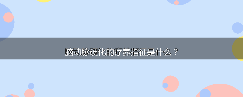 脑动脉硬化的疗养指征是什么？