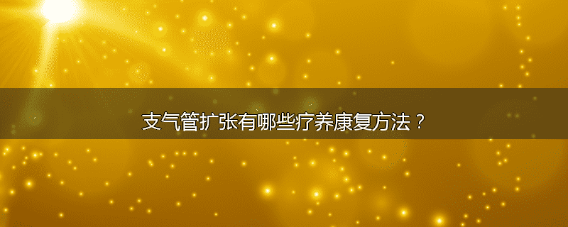支气管扩张有哪些疗养康复方法?