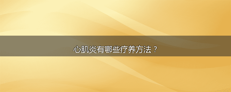 心肌炎有哪些疗养方法?