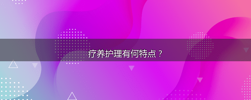 疗养护理有何特点?