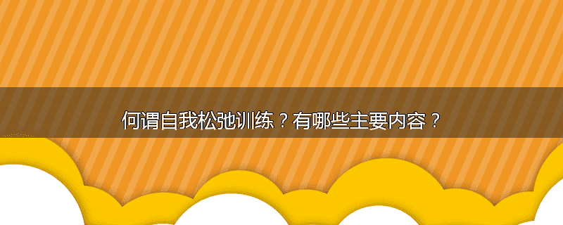 何谓自我松弛训练?有哪些主要内容?
