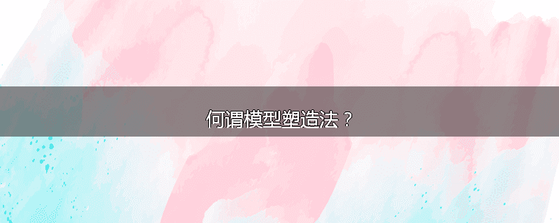 何谓模型塑造法？