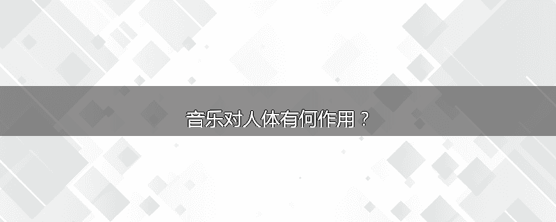 音乐对人体有何作用？