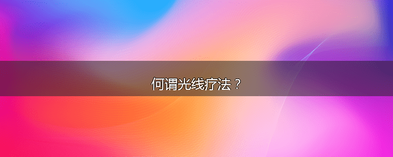 何谓光线疗法？