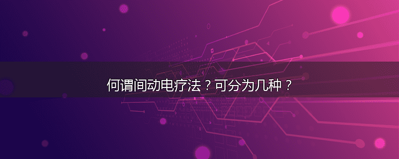 何谓间动电疗法？可分为几种？