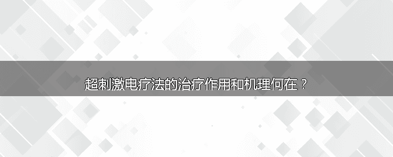超刺激电疗法的治疗作用和机理何在?