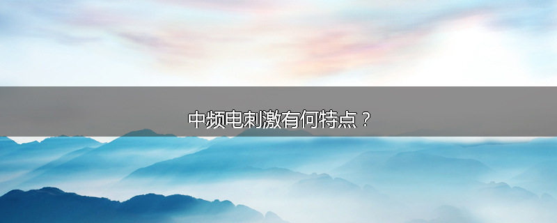 中频电刺激有何特点?