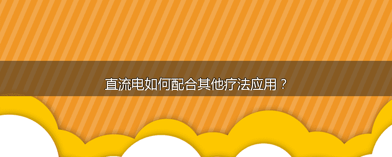 直流电如何配合其他疗法应用?