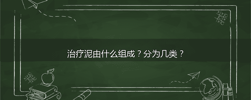 治疗泥由什么组成？分为几类？