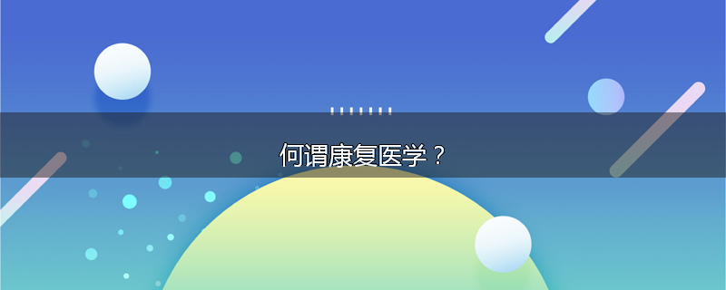何谓康复医学?