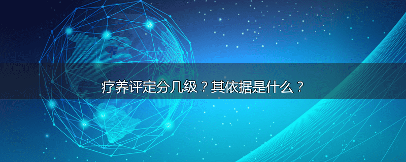 疗养评定分几级?其依据是什么?