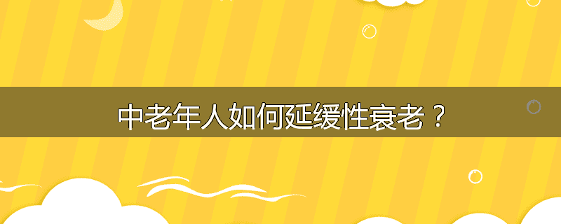 中老年人如何延缓性衰老?