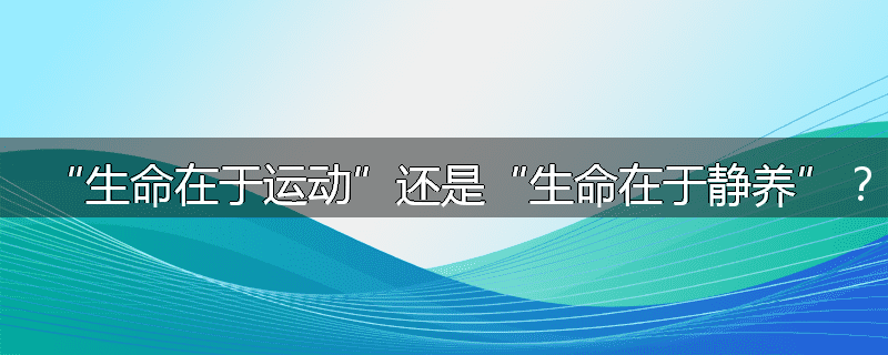 “生命在于运动”还是“生命在于静养”？