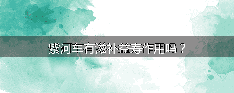 紫河车有滋补益寿作用吗？