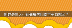 影响老年人心理健康的因素主要有哪些？