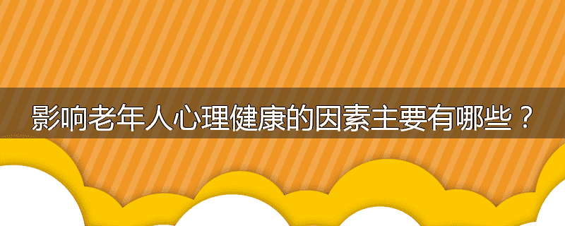 影响老年人心理健康的因素主要有哪些?