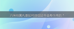 六味地黄丸是如何体现延年益寿作用的？
