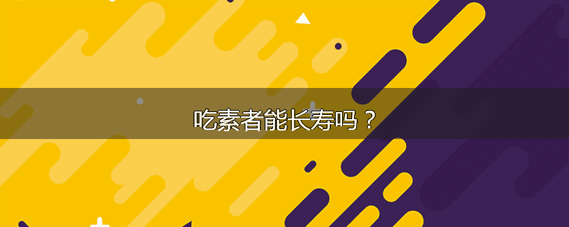 吃素者能长寿吗?