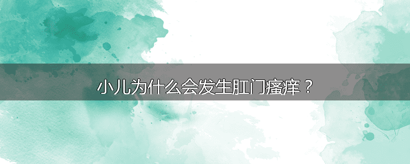 小儿为什么会发生肛门瘙痒？