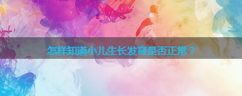 怎样知道小儿生长发育是否正常?