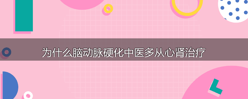 为什么脑动脉硬化中医多从心肾治疗